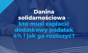 Danina solidarnościowa – kto musi zapłacić dodatkowy podatek 4% i jak go rozliczyć?