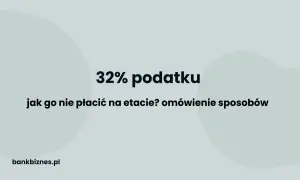 32% podatku: jak go nie płacić na etapie? Dowiedz się, ile trzeba zarobić netto, aby przekroczyć próg podatkowy.