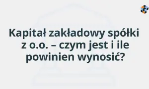 Kapitał zakładowy spółki z o.o. – czym jest i ile powinien wynosić? Grafika z tekstem na jasnym tle.