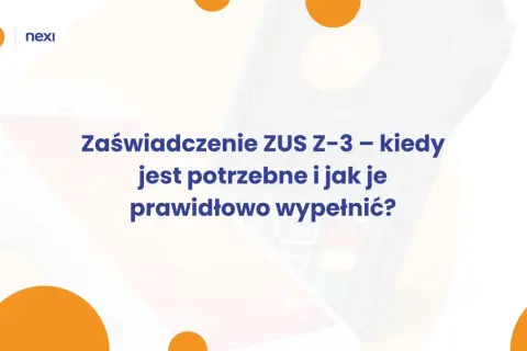 Zaświadczenie ZUS Z-3: dowiedz się, kiedy jest potrzebne i jak je wypełnić. Nexi wspiera polskie e-płatności.