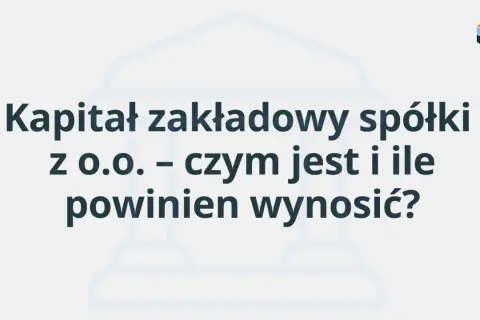 Kapitał zakładowy spółki z o.o. – czym jest i ile powinien wynosić? Grafika z tekstem na jasnym tle.