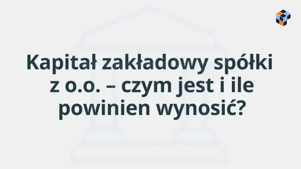 Kapitał zakładowy spółki z o.o. – czym jest i ile powinien wynosić? Grafika z tekstem na jasnym tle.