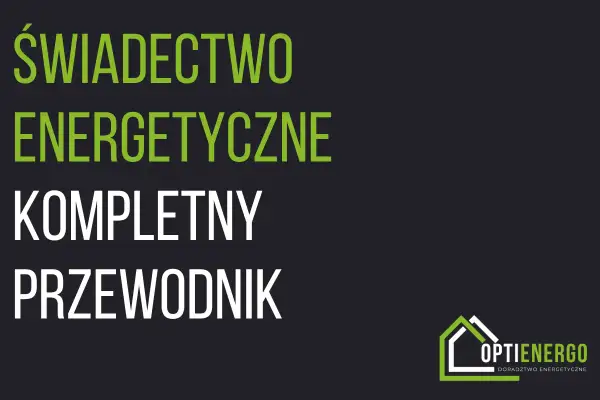 Świadectwo energetyczne budynku: kompletny przewodnik. Optienergo - doradztwo energetyczne.